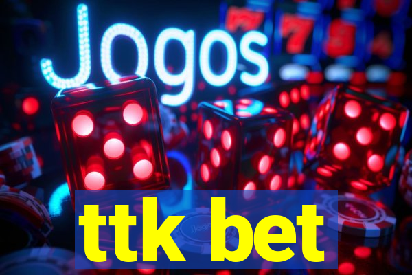 ttk bet